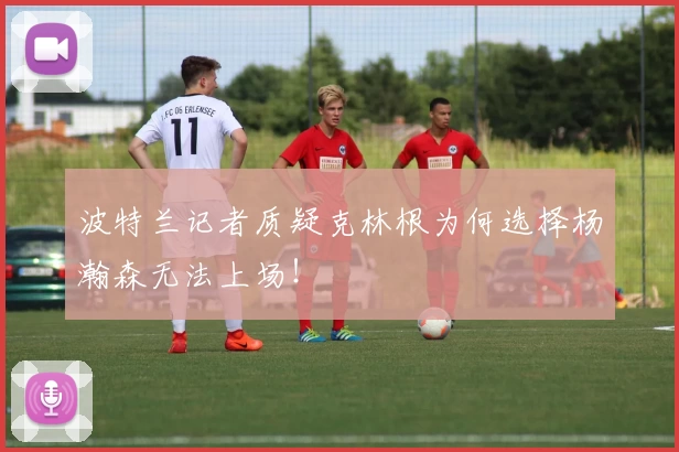 波特兰记者质疑克林根为何选择杨瀚森无法上场！