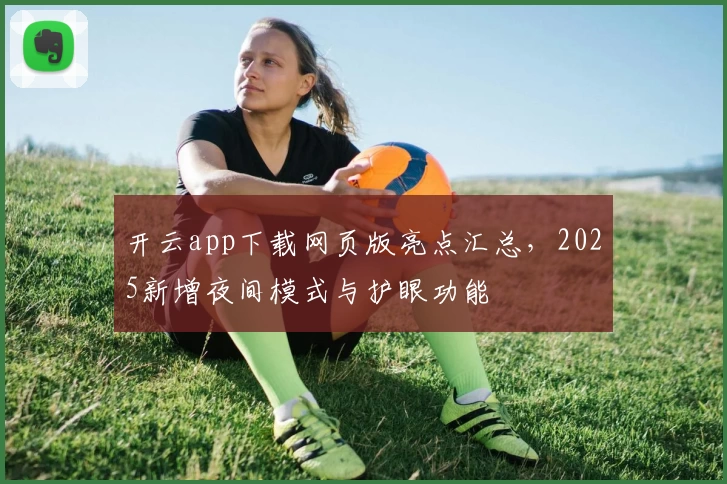 开云app下载网页版亮点汇总，2025新增夜间模式与护眼功能