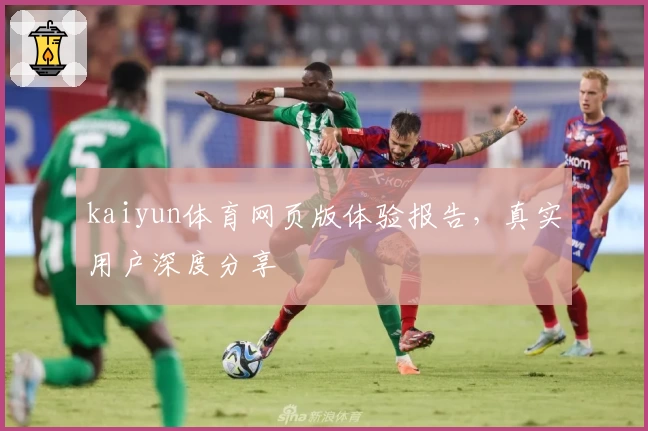 kaiyun体育网页版体验报告，真实用户深度分享