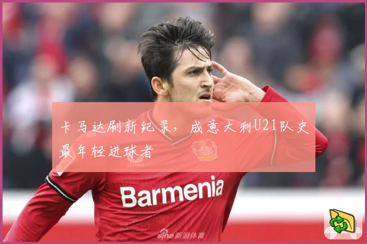 卡马达刷新纪录，成意大利U21队史最年轻进球者