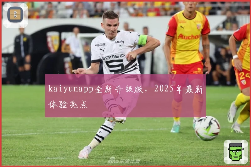 kaiyunapp全新升级版，2025年最新体验亮点