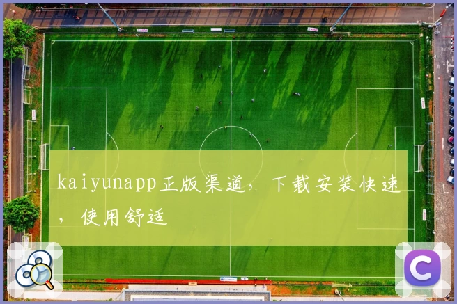 kaiyunapp正版渠道，下载安装快速，使用舒适