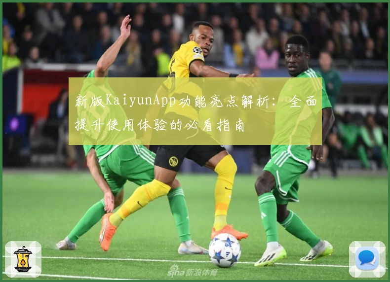 新版KaiyunApp功能亮点解析：全面提升使用体验的必看指南