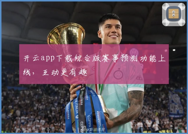 开云app下载综合版赛事预测功能上线，互动更有趣