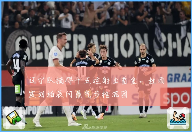 辽宁队摘得十五运射击首金，杜雨宸刘柏辰问鼎气步枪混团