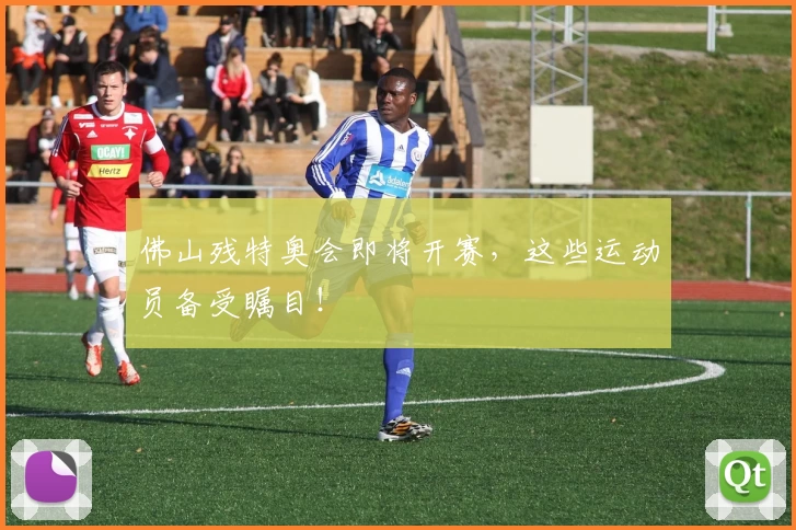 佛山残特奥会即将开赛，这些运动员备受瞩目！