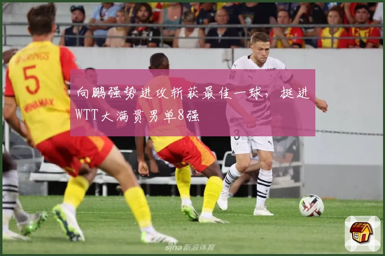 向鹏强势进攻斩获最佳一球，挺进WTT大满贯男单8强